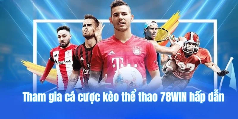 Tham gia cá cược kèo thể thao 78WIN hấp dẫn 