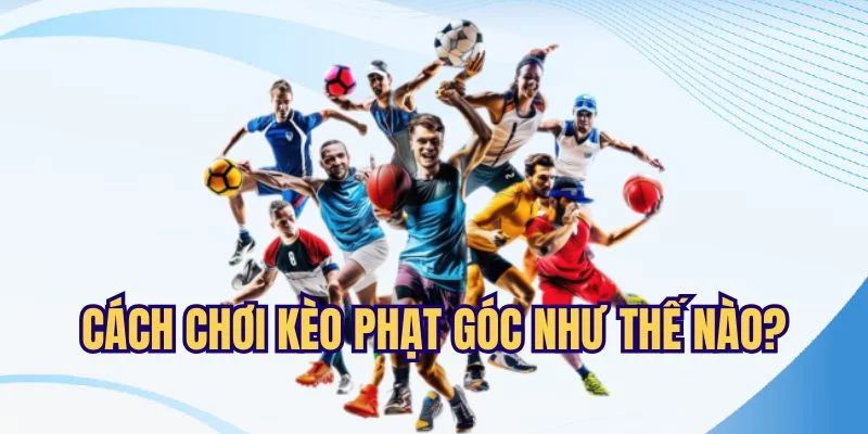 Loại hình cá cược góc phạt có cách chơi như thế nào?