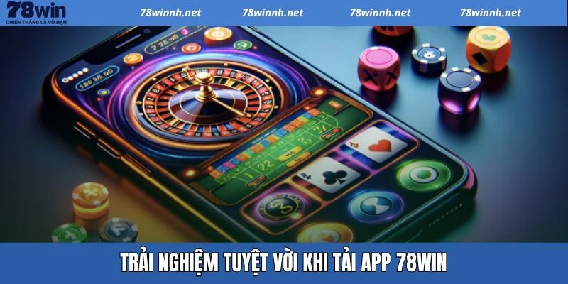 Nhận về nhiều trải nghiệm và đãi ngộ tuyệt vời khi cài đặt 78WIN app